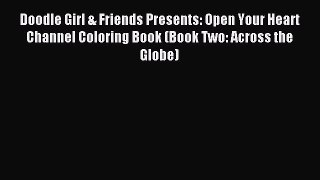 Read Doodle Girl & Friends Presents: Open Your Heart Channel Coloring Book (Book Two: Across