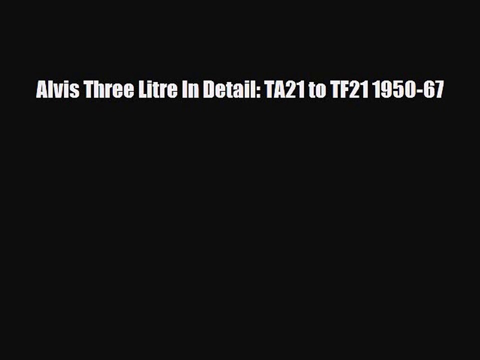 [PDF] Alvis Three Litre In Detail: TA21 to TF21 1950-67 Download Full Ebook