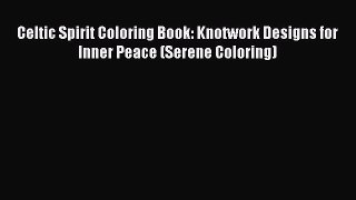 Read Celtic Spirit Coloring Book: Knotwork Designs for Inner Peace (Serene Coloring) Ebook