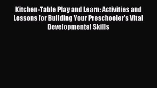 Read Kitchen-Table Play and Learn: Activities and Lessons for Building Your Preschooler's Vital