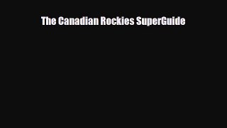 Download The Canadian Rockies SuperGuide Read Online