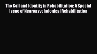 Read The Self and Identity in Rehabilitation: A Special Issue of Neuropsychological Rehabilitation