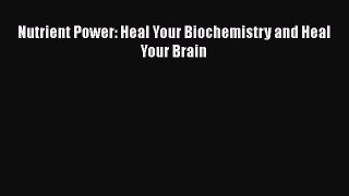 Download Nutrient Power: Heal Your Biochemistry and Heal Your Brain PDF Free