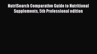 Read NutriSearch Comparative Guide to Nutritional Supplements 5th Professional edition Ebook