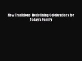 Read New Traditions: Redefining Celebrations for Today's Family Ebook Free