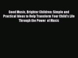 Read Good Music Brighter Children: Simple and Practical Ideas to Help Transform Your Child's