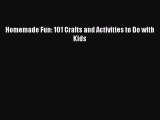 Download Homemade Fun: 101 Crafts and Activities to Do with Kids Ebook Online