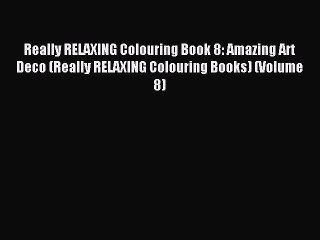 Download Really RELAXING Colouring Book 8: Amazing Art Deco (Really RELAXING Colouring Books)