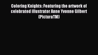 Read Coloring Knights: Featuring the artwork of celebrated illustrator Anne Yvonne Gilbert