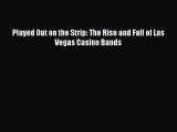 Read Played Out on the Strip: The Rise and Fall of Las Vegas Casino Bands PDF Free