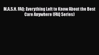Read M.A.S.H. FAQ: Everything Left to Know About the Best Care Anywhere (FAQ Series) Ebook