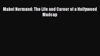 Download Mabel Normand: The Life and Career of a Hollywood Madcap PDF Free