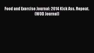 Download Food and Exercise Journal: 2014 Kick Ass. Repeat. (WOD Journal) PDF Free