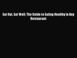 Read Eat Out Eat Well: The Guide to Eating Healthy in Any Restaurant Ebook Free