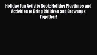 Read Holiday Fun Activity Book: Holiday Playtimes and Activities to Bring Children and Grownups