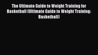Read The Ultimate Guide to Weight Training for Basketball (Ultimate Guide to Weight Training: