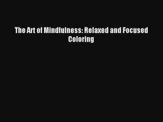 Download The Art of Mindfulness: Relaxed and Focused Coloring Ebook Online