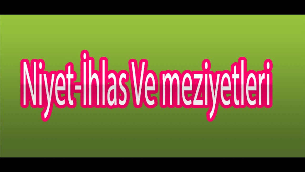 Niyet-İhlas Ve meziyetleri