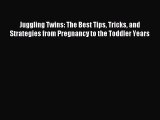 Download Juggling Twins: The Best Tips Tricks and Strategies from Pregnancy to the Toddler