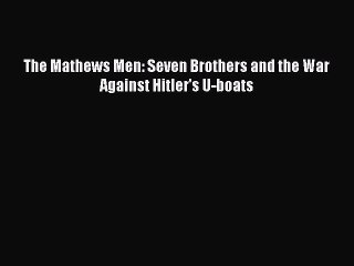 Read The Mathews Men: Seven Brothers and the War Against Hitler's U-boats Ebook Online