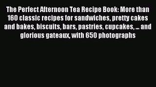 Read The Perfect Afternoon Tea Recipe Book: More than 160 classic recipes for sandwiches pretty