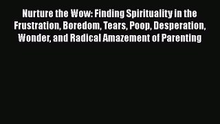 Read Nurture the Wow: Finding Spirituality in the Frustration Boredom Tears Poop Desperation