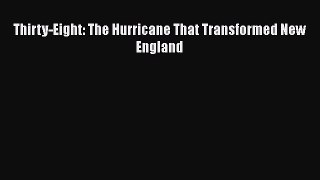 Download Thirty-Eight: The Hurricane That Transformed New England PDF Free