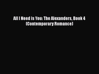 PDF All I Need is You: The Alexanders Book 4 (Contemporary Romance) Free Books
