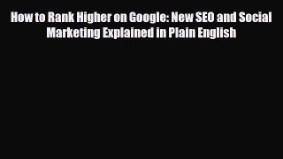 Download How to Rank Higher on Google: New SEO and Social Marketing Explained in Plain English
