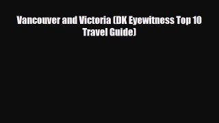 PDF Vancouver and Victoria (DK Eyewitness Top 10 Travel Guide) Read Online