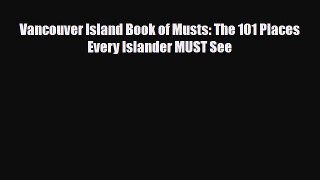 Download Vancouver Island Book of Musts: The 101 Places Every Islander MUST See Ebook