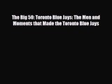 PDF The Big 50: Toronto Blue Jays: The Men and Moments that Made the Toronto Blue Jays Read