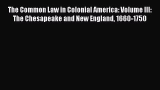 Download The Common Law in Colonial America: Volume III: The Chesapeake and New England 1660-1750