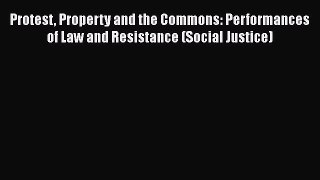 Read Protest Property and the Commons: Performances of Law and Resistance (Social Justice)