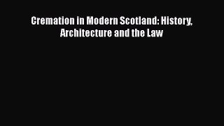 Read Cremation in Modern Scotland: History Architecture and the Law Ebook Free