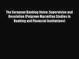 Download The European Banking Union: Supervision and Resolution (Palgrave Macmillan Studies