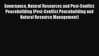 Read Governance Natural Resources and Post-Conflict Peacebuilding (Post-Conflict Peacebuilding