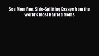 Download See Mom Run: Side-Splitting Essays from the World's Most Harried Moms Ebook Free