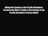 Download Hiking Hot Springs in the Pacific Northwest: Formerly the Hiker's Guide to Hot Springs