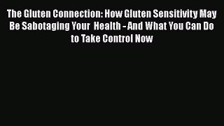 Read The Gluten Connection: How Gluten Sensitivity May Be Sabotaging Your  Health - And What