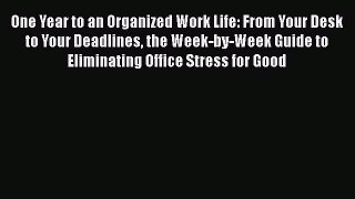 [PDF] One Year to an Organized Work Life: From Your Desk to Your Deadlines the Week-by-Week