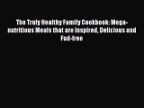 Download The Truly Healthy Family Cookbook: Mega-nutritious Meals that are Inspired Delicious