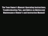 Download The Teen Owner's Manual: Operating Instructions Troubleshooting Tips and Advice on