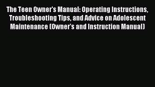 Download The Teen Owner's Manual: Operating Instructions Troubleshooting Tips and Advice on