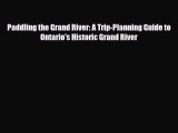 Download Paddling the Grand River: A Trip-Planning Guide to Ontario's Historic Grand River