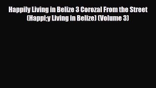 Download Happily Living in Belize 3 Corozal From the Street (Happiy Living in Belize) (Volume