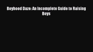 Read Boyhood Daze: An Incomplete Guide to Raising Boys Ebook Free