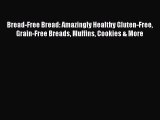Read Bread-Free Bread: Amazingly Healthy Gluten-Free Grain-Free Breads Muffins Cookies & More
