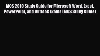 Read MOS 2010 Study Guide for Microsoft Word Excel PowerPoint and Outlook Exams (MOS Study