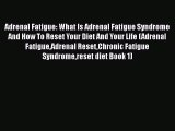 [PDF] Adrenal Fatigue: What Is Adrenal Fatigue Syndrome And How To Reset Your Diet And Your